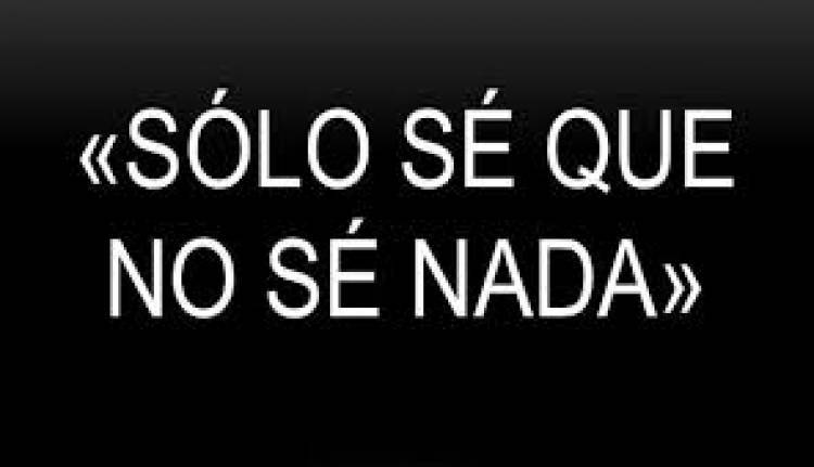 SÓLO SÉ QUE NO SÉ NADA.